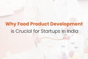 Why Food Product Development is Crucial for Startups in India 