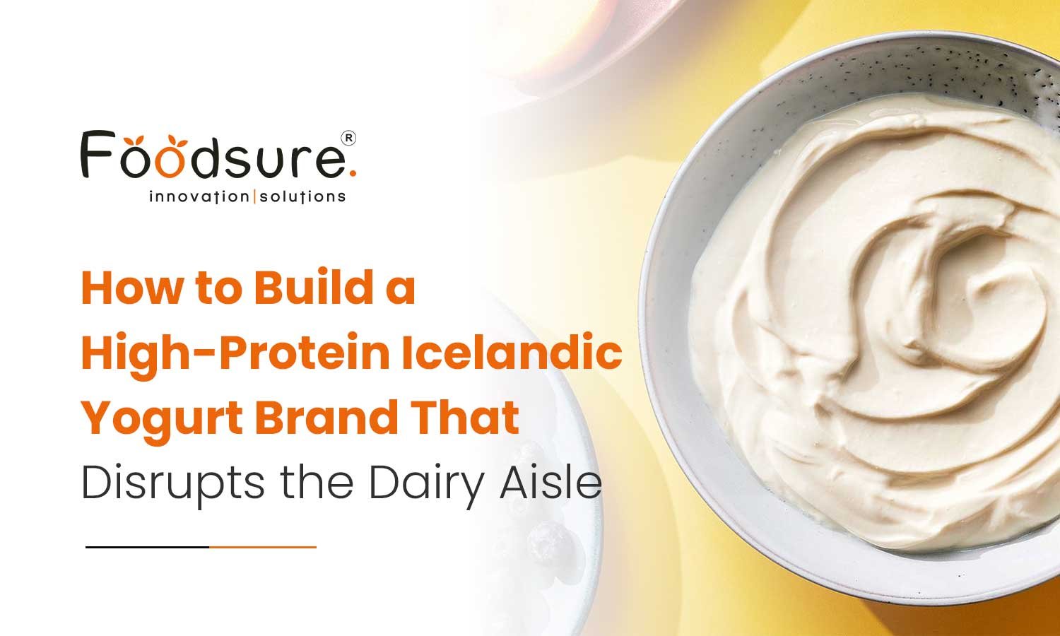 How to Build a High-Protein Icelandic Yogurt Brand That Disrupts the Dairy Aisle