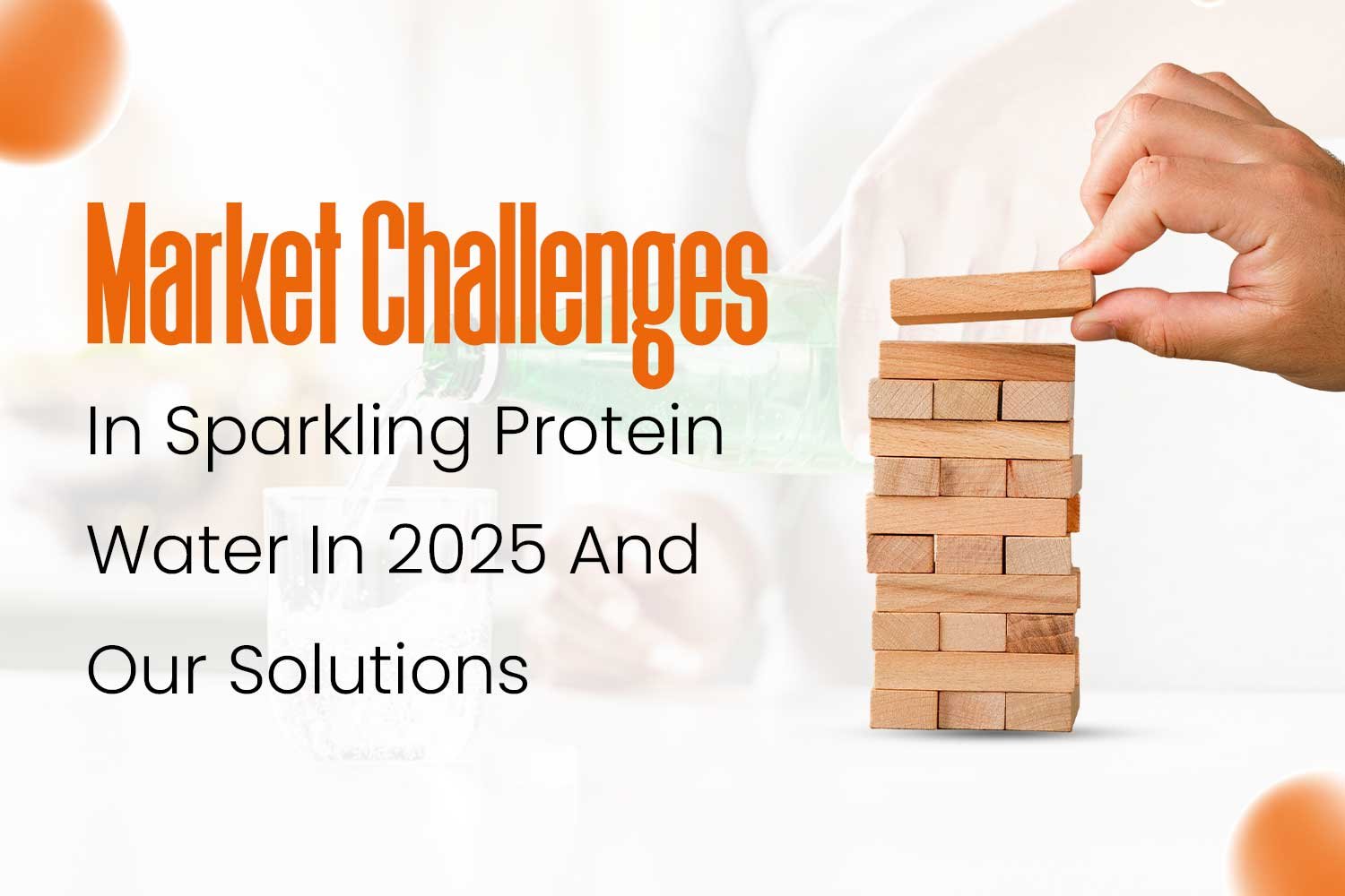 Market Challenges In Sparkling Protein Water In 2025 And Our Solutions