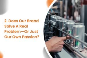 Does Our Brand Solve A Real Problem—Or Just Our Own Passion?