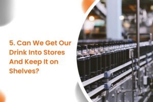 Can We Get Our Drink Into Stores And Keep It on Shelves?