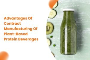 Advantages Of Contract Manufacturing Of Plant-Based Protein Beverages