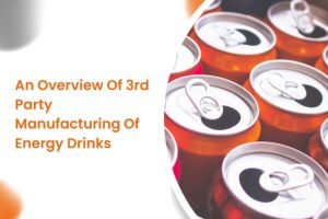 An Overview Of 3rd Party Manufacturing Of Energy Drinks