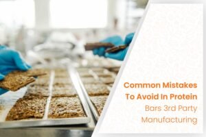 Common Mistakes To Avoid In Protein Bars 3rd Party Manufacturing