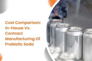 Cost Comparison In-House Vs. Contract Manufacturing Of Probiotic Soda
