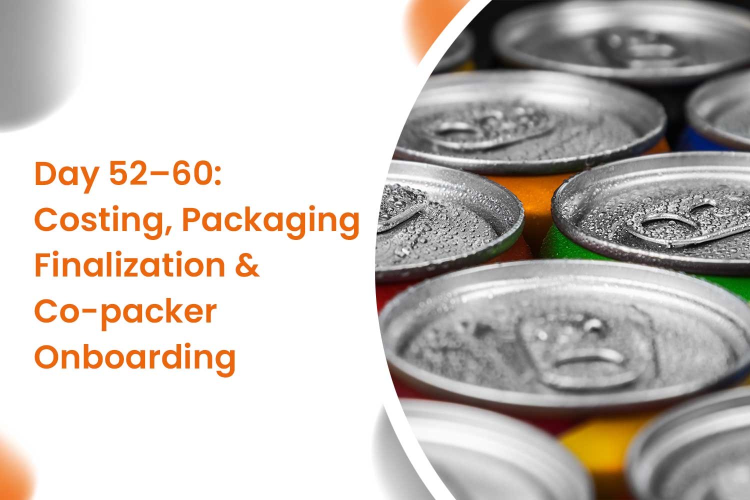Day 52–60 Costing, Packaging Finalization & Co-packer Onboarding