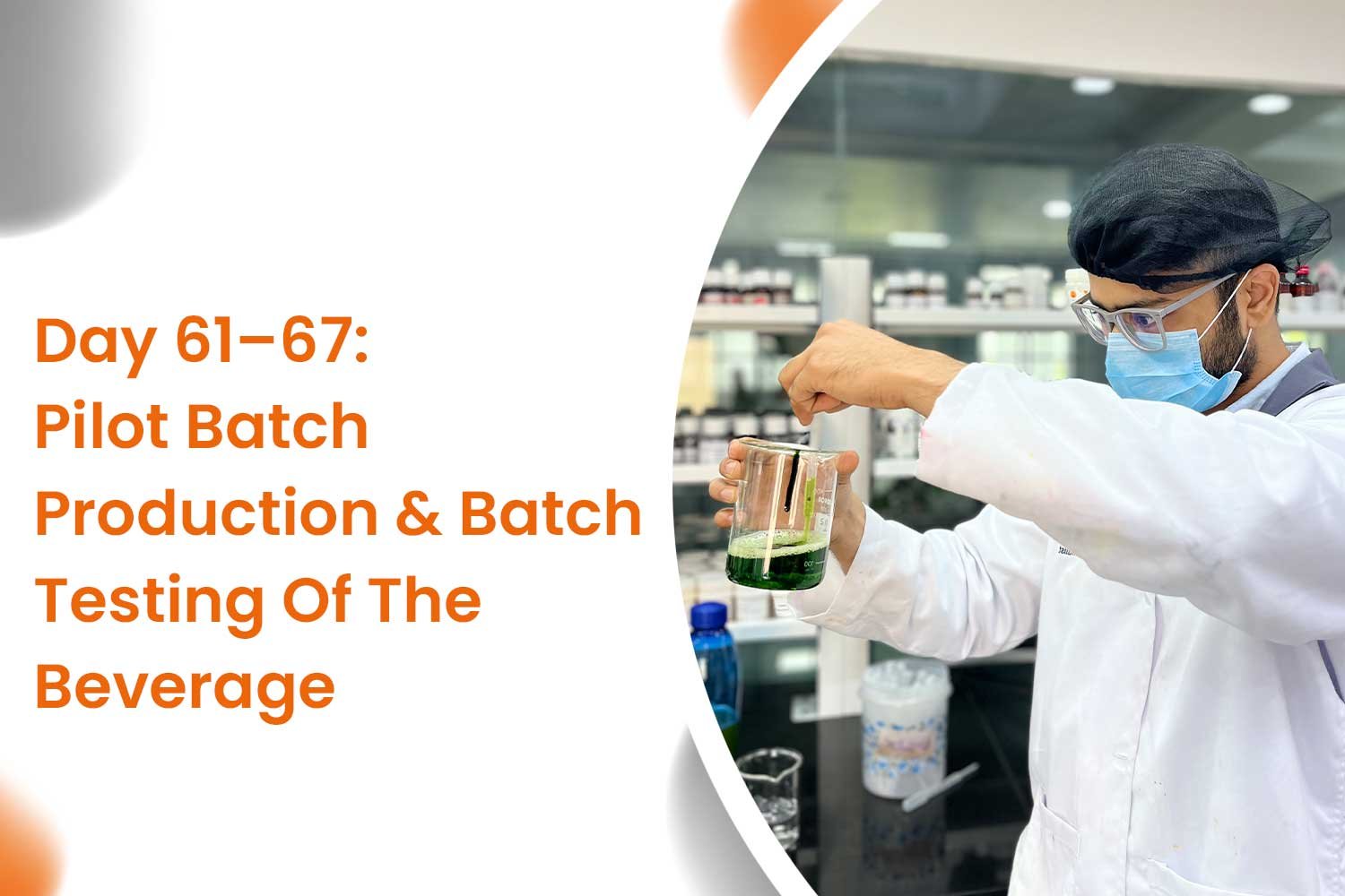 Day 61–67 Pilot Batch Production & Batch Testing Of The Beverage