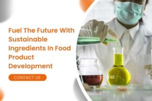 Fuel The Future With Sustainable Ingredients In Food Product Development