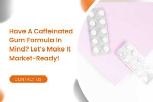 Have A Caffeinated Gum Formula In Mind Let’s Make It Market-Ready!