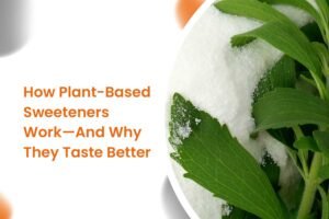 How Plant-Based Sweeteners Work—And Why They Taste Better