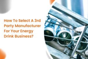 How To Select A 3rd Party Manufacturer For Your Energy Drink Business