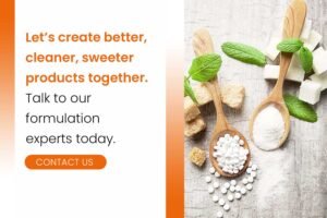 Let’s create better, cleaner, sweeter products together. Talk to our formulation experts today.
