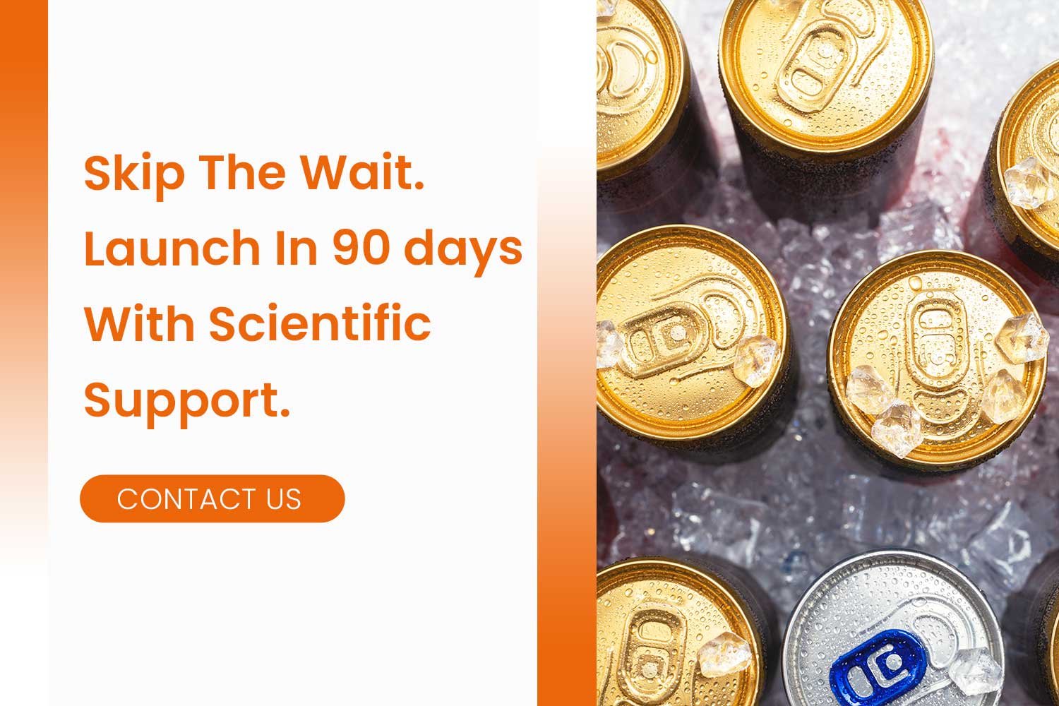 Skip The Wait. Launch In 90 days With Scientific Support.