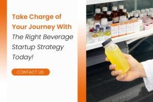 Take Charge of Your Journey With The Right Beverage Startup Strategy Today!