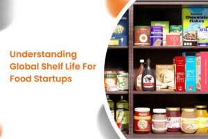 Understanding Global Shelf Life For Food Startups