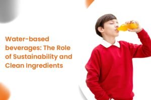 Water-based beverages The Role of Sustainability and Clean Ingredients