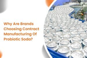 Why Are Brands Choosing Contract Manufacturing Of Probiotic Soda