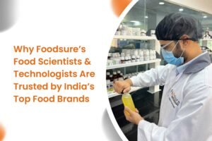 Why Foodsure’s Food Scientists & Technologists Are Trusted by India’s Top Food Brands