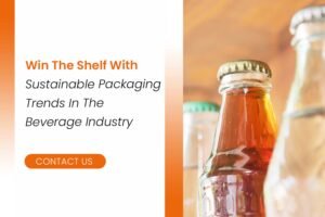 Win The Shelf With Sustainable Packaging Trends In The Beverage Industry
