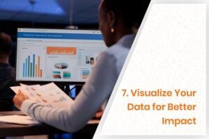 7. Visualize Your Data for Better Impact