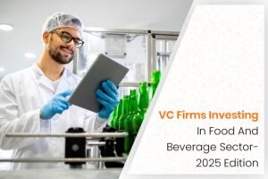 VC Firms Investing In Food And Beverage Sector- 2025 Edition