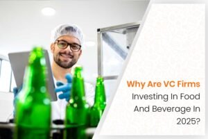 Why Are VC Firms Investing In Food And Beverage In 2025